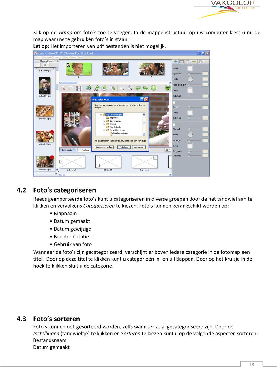 Foto s kunnen gerangschikt worden op: Mapnaam Datum gemaakt Datum gewijzigd Beeldoriëntatie Gebruik van foto Wanneer de foto s zijn gecategoriseerd, verschijnt er boven iedere categorie in de fotomap