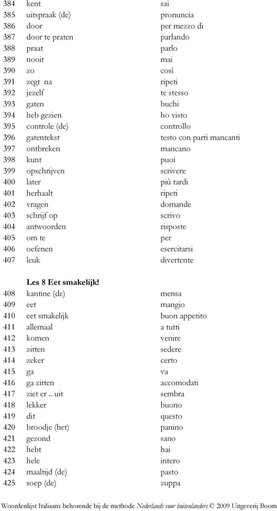 domande 403 schrijf op scrivo 404 antwoorden risposte 405 om te per 406 oefenen esercitarsi 407 leuk divertente Les 8 Eet smakelijk!