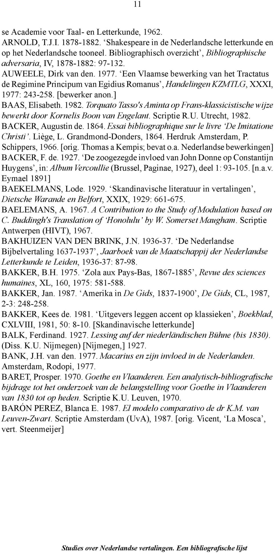 Een Vlaamse bewerking van het Tractatus de Regimine Principum van Egidius Romanus, Handelingen KZMTLG, XXXI, 1977: 243-258. [bewerker anon.] BAAS, Elisabeth. 1982.