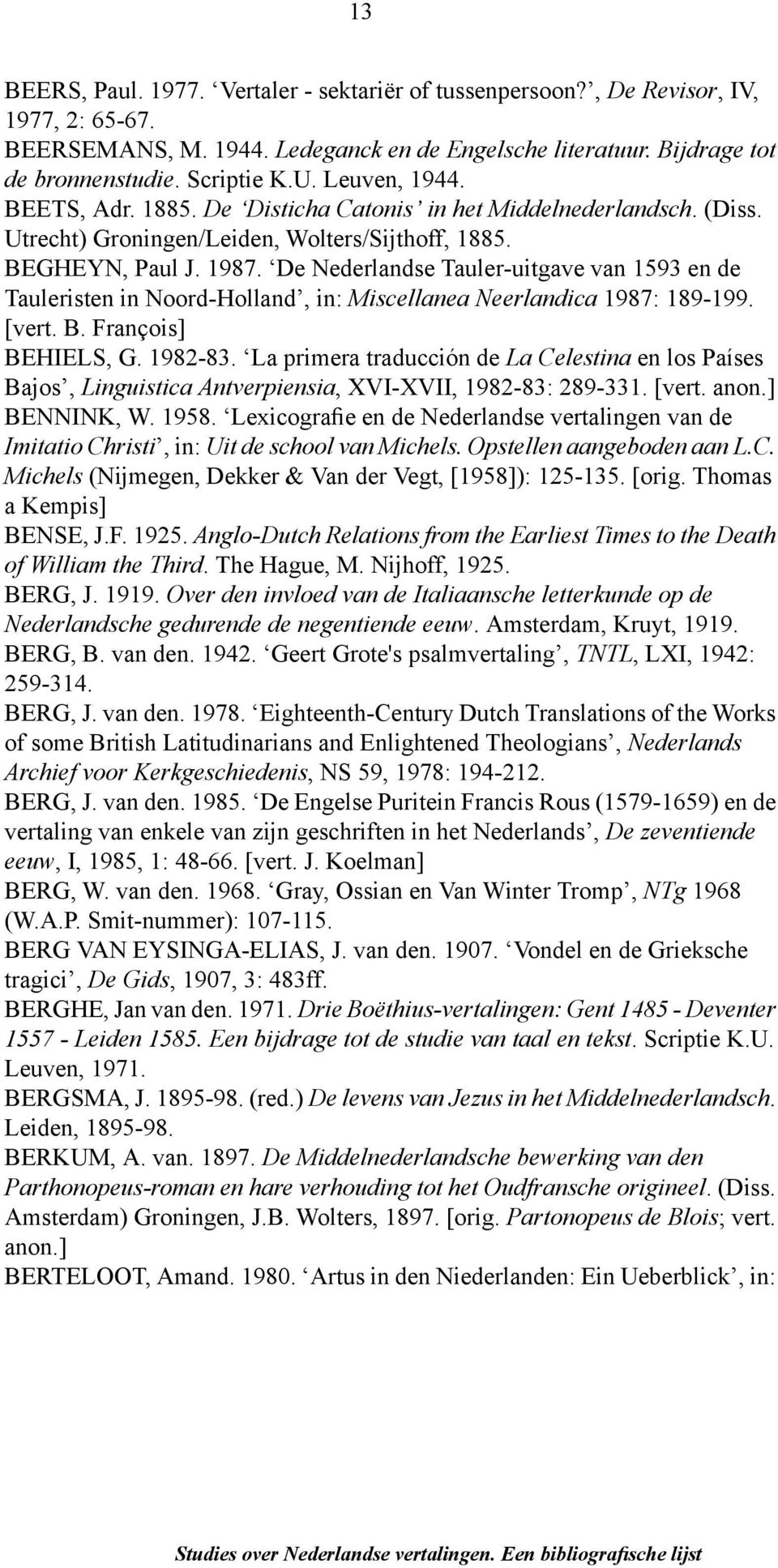 De Nederlandse Tauler-uitgave van 1593 en de Tauleristen in Noord-Holland, in: Miscellanea Neerlandica 1987: 189-199. [vert. B. François] BEHIELS, G. 1982-83.