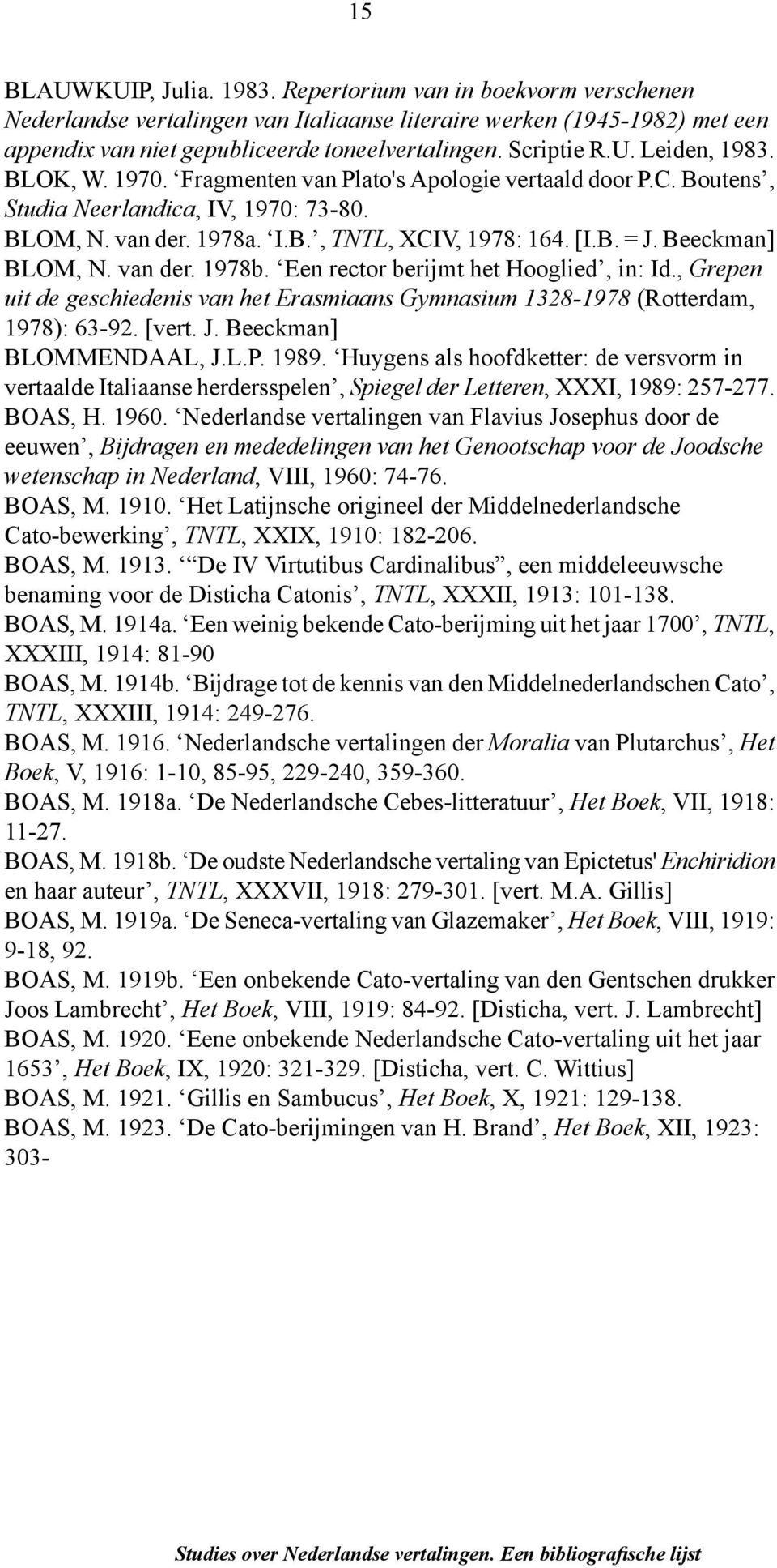 Beeckman] BLOM, N. van der. 1978b. Een rector berijmt het Hooglied, in: Id., Grepen uit de geschiedenis van het Erasmiaans Gymnasium 1328-1978 (Rotterdam, 1978): 63-92. [vert. J.