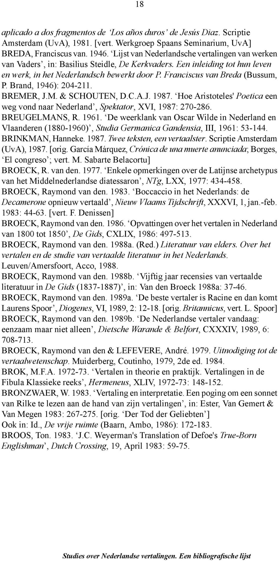 Franciscus van Breda (Bussum, P. Brand, 1946): 204-211. BREMER, J.M. & SCHOUTEN, D.C.A.J. 1987. Hoe Aristoteles' Poetica een weg vond naar Nederland, Spektator, XVI, 1987: 270-286. BREUGELMANS, R.