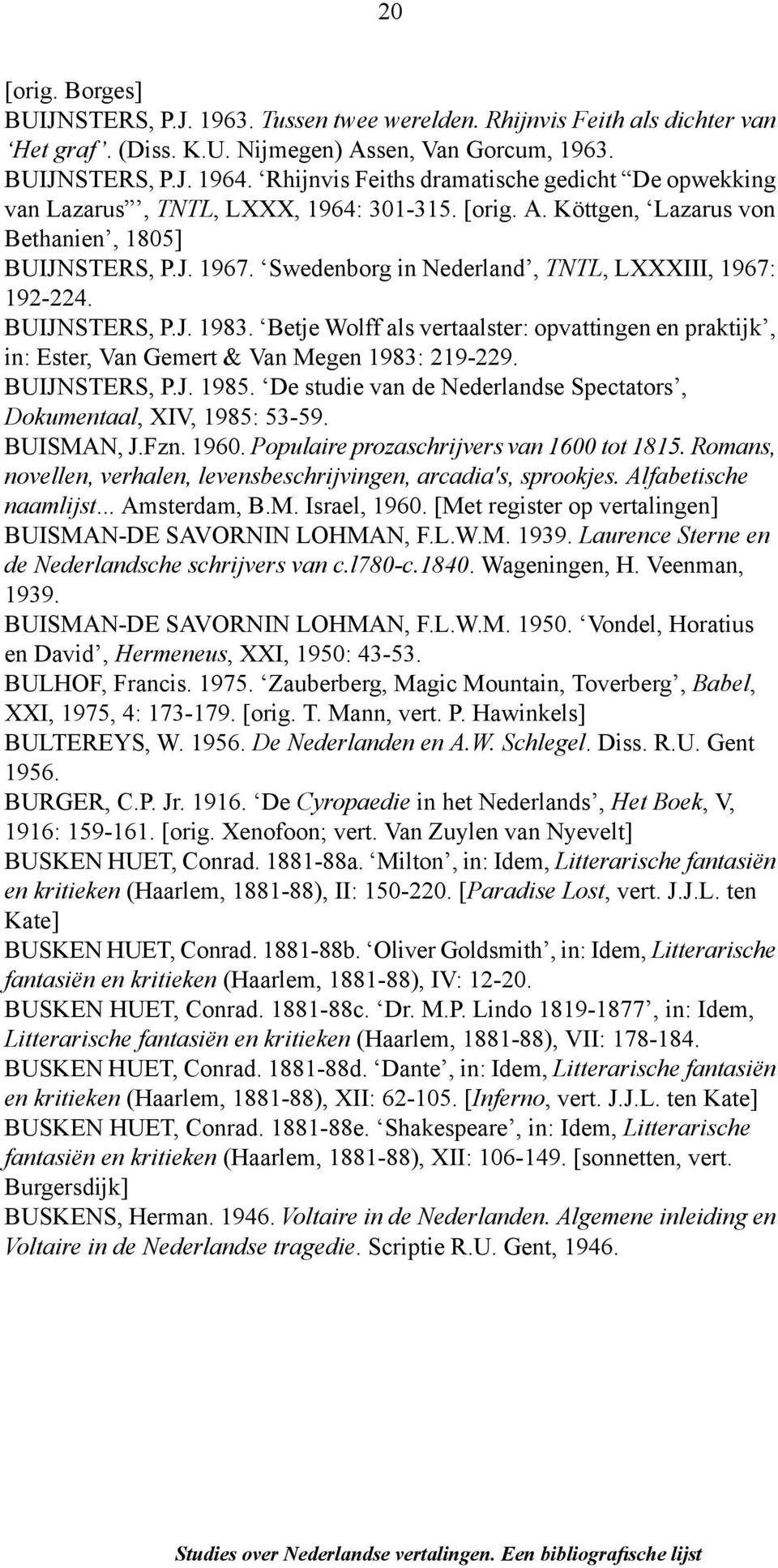 Swedenborg in Nederland, TNTL, LXXXIII, 1967: 192-224. BUIJNSTERS, P.J. 1983. Betje Wolff als vertaalster: opvattingen en praktijk, in: Ester, Van Gemert & Van Megen 1983: 219-229. BUIJNSTERS, P.J. 1985.