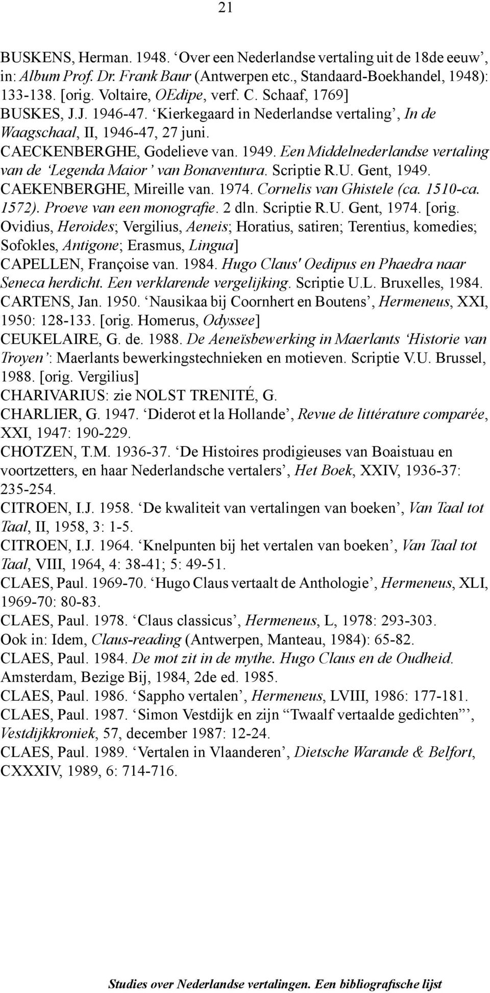 Een Middelnederlandse vertaling van de Legenda Maior van Bonaventura. Scriptie R.U. Gent, 1949. CAEKENBERGHE, Mireille van. 1974. Cornelis van Ghistele (ca. 1510-ca. 1572). Proeve van een monografie.