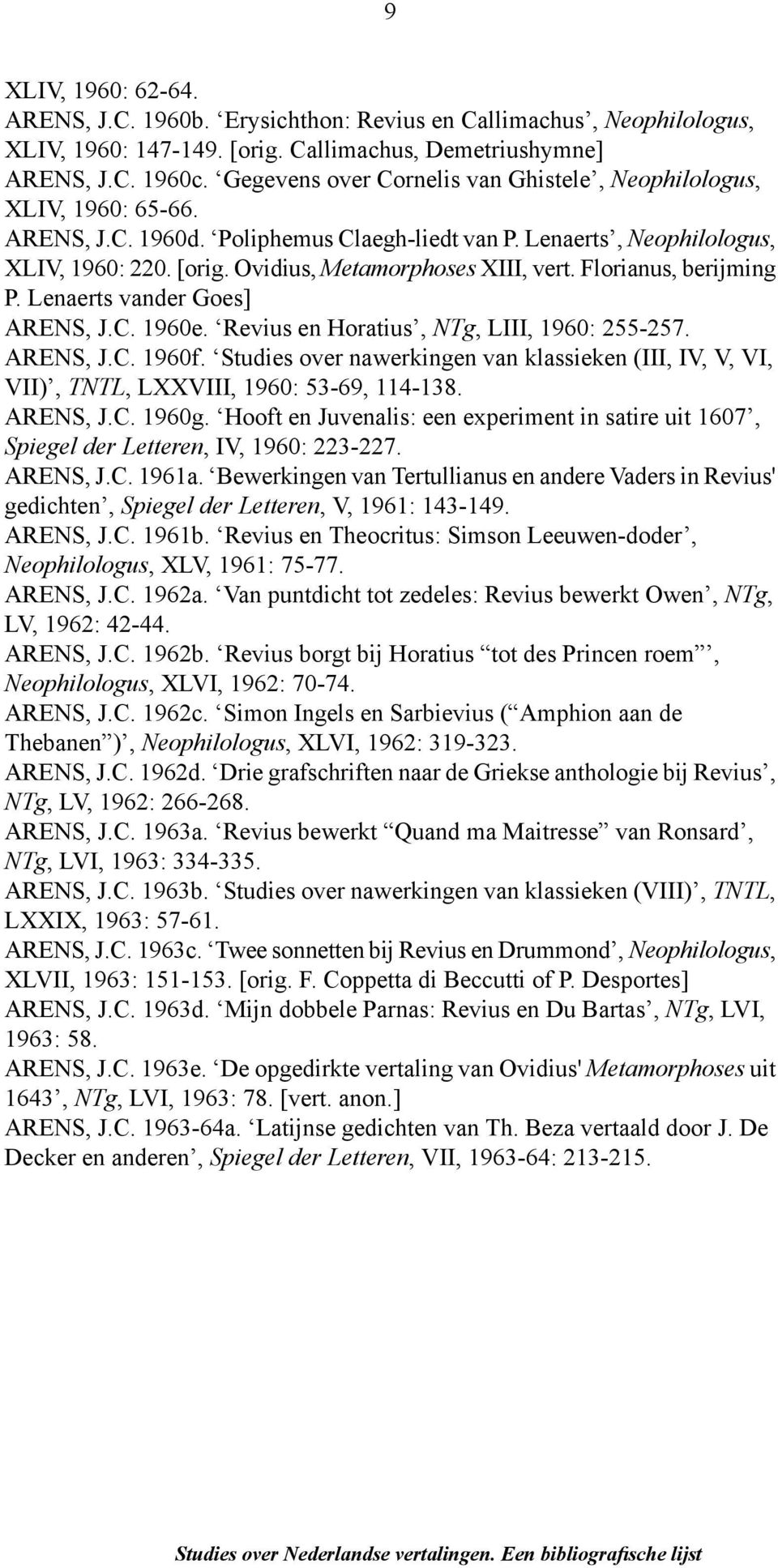 Ovidius, Metamorphoses XIII, vert. Florianus, berijming P. Lenaerts vander Goes] ARENS, J.C. 1960e. Revius en Horatius, NTg, LIII, 1960: 255-257. ARENS, J.C. 1960f.