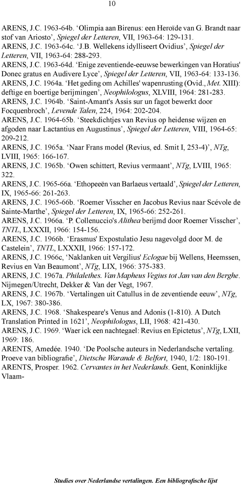 Het geding om Achilles' wapenrusting (Ovid., Met. XIII): deftige en boertige berijmingen, Neophilologus, XLVIII, 1964: 281-283. ARENS, J.C. 1964b.