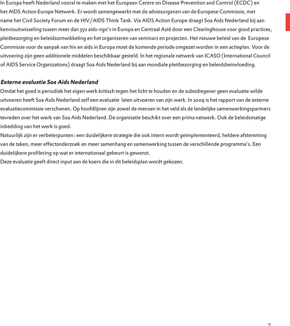 Via AIDS Action Europe draagt Soa Aids Nederland bij aan kennisuitwisseling tussen meer dan 350 aids-ngo s in Europa en Centraal Azië door een Clearinghouse voor good practices, pleitbezorging en