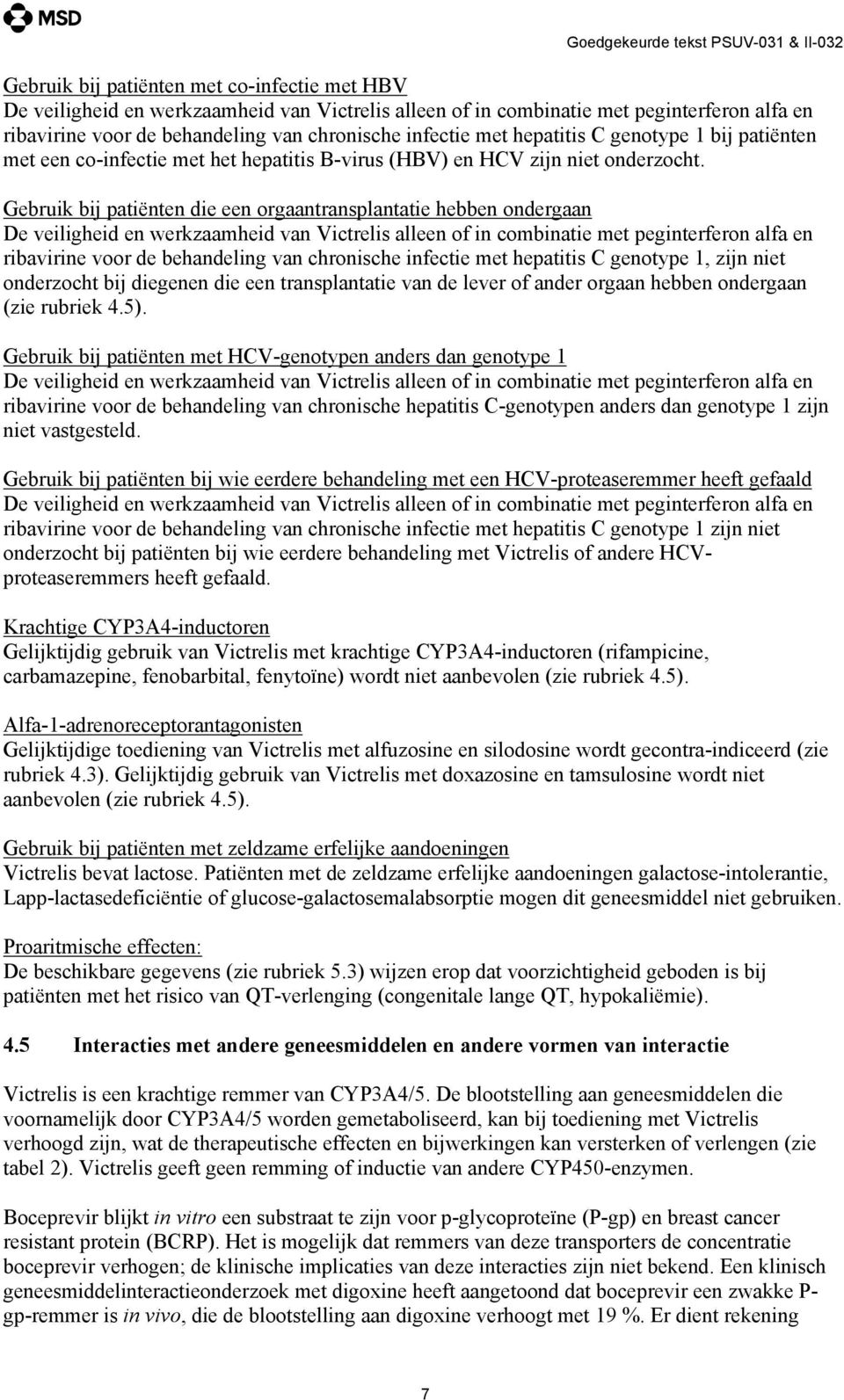 Gebruik bij patiënten die een orgaantransplantatie hebben ondergaan De veiligheid en werkzaamheid van Victrelis alleen of in combinatie met peginterferon alfa en ribavirine voor de behandeling van