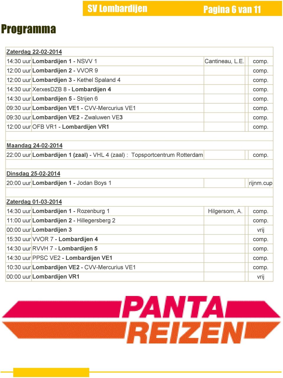 09:30 uur Lombardijen VE2 - Zwaluwen VE3 comp. 12:00 uur OFB VR1 - Lombardijen VR1 comp. Maandag 24-02-2014 22:00 uur Lombardijen 1 (zaal) - VHL 4 (zaal) : Topsportcentrum Rotterdam comp.