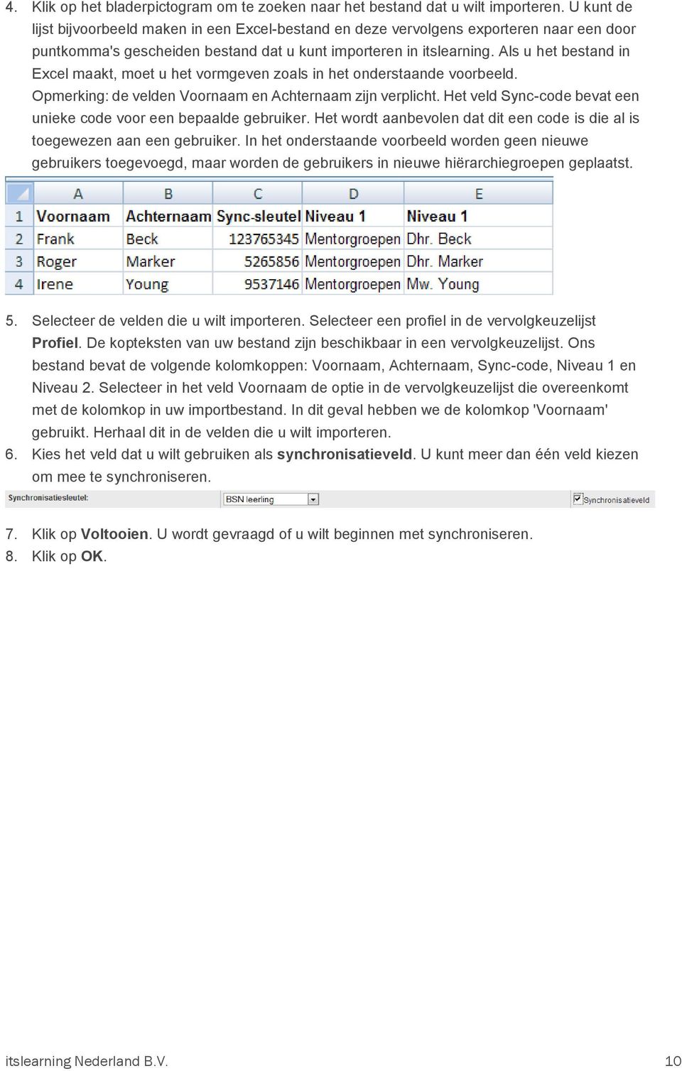 Als u het bestand in Excel maakt, moet u het vormgeven zoals in het onderstaande voorbeeld. Opmerking: de velden Voornaam en Achternaam zijn verplicht.