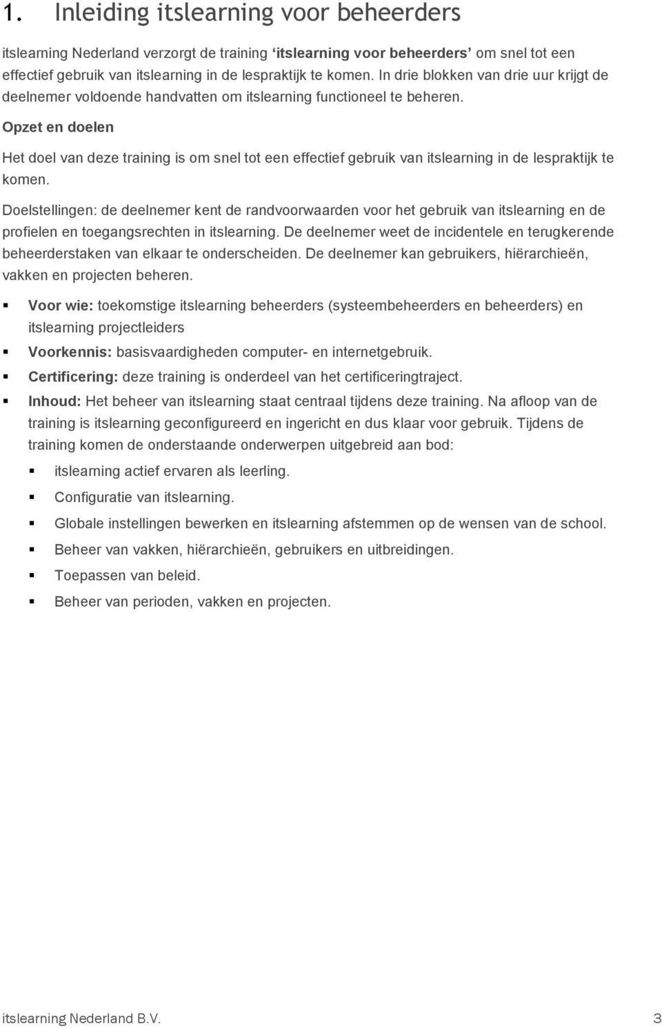 Opzet en doelen Het doel van deze training is om snel tot een effectief gebruik van itslearning in de lespraktijk te komen.