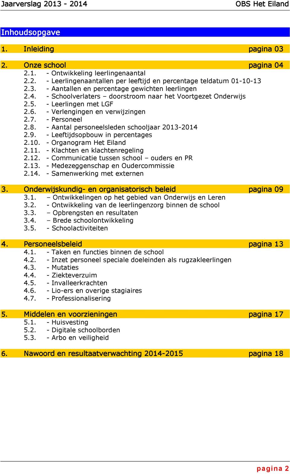 - Leeftijdsopbouw in percentages 2.10. - Organogram Het Eiland 2.11. - Klachten en klachtenregeling 2.12. - Communicatie tussen school ouders en PR 2.13. - Medezeggenschap en Oudercommissie 2.14.