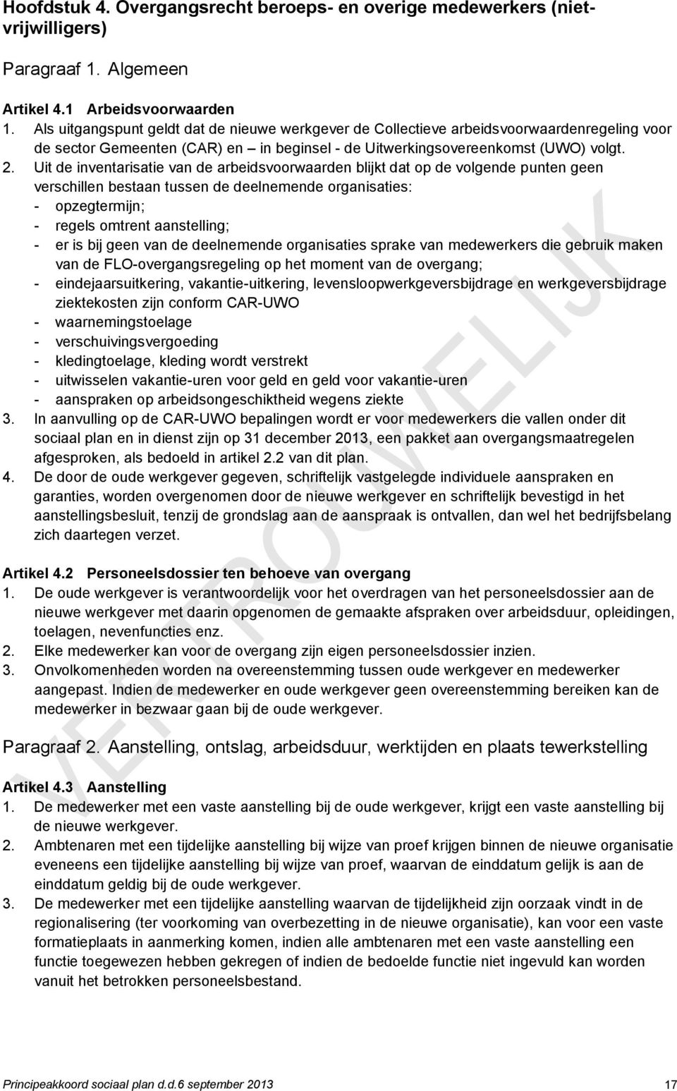 Uit de inventarisatie van de arbeidsvoorwaarden blijkt dat op de volgende punten geen verschillen bestaan tussen de deelnemende organisaties: - opzegtermijn; - regels omtrent aanstelling; - er is bij