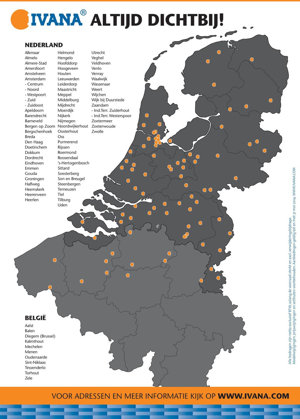 Doetinchem Dokkum Dordrecht Eindhoven Emmen Gouda Groningen Halfweg Heemskerk Heerenveen Heerlen BELGIË Aalst Balen Diegem (Brussel) Kalmthout Mechelen Menen Oudenaarde Sint-Niklaas Tessenderlo