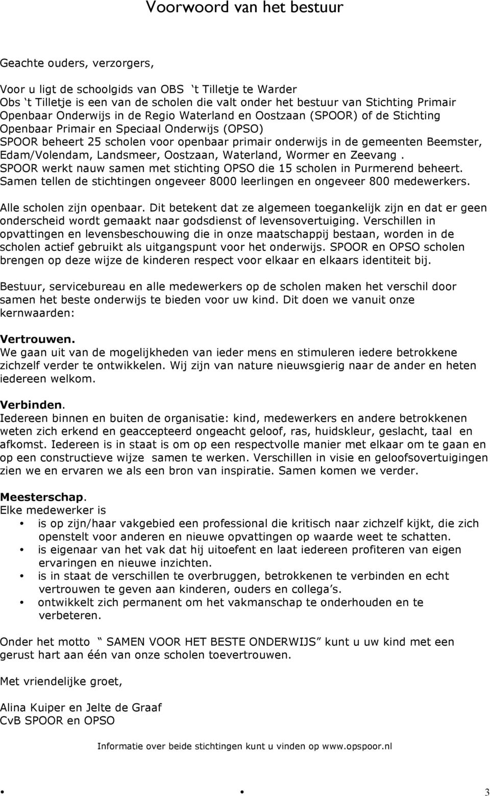 Beemster, Edam/Volendam, Landsmeer, Oostzaan, Waterland, Wormer en Zeevang. SPOOR werkt nauw samen met stichting OPSO die 15 scholen in Purmerend beheert.