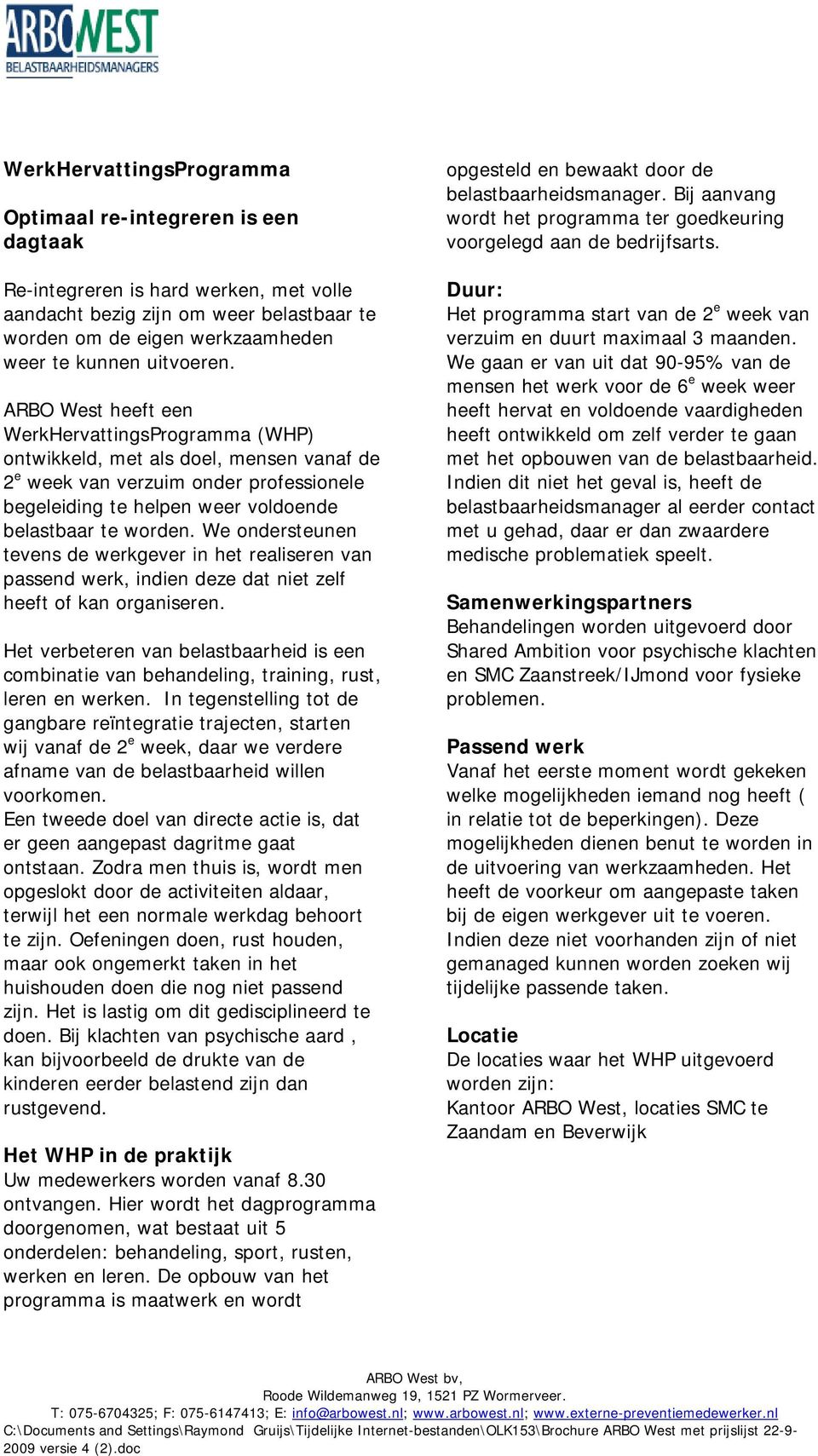 ARBO West heeft een WerkHervattingsProgramma (WHP) ontwikkeld, met als doel, mensen vanaf de 2 e week van verzuim onder professionele begeleiding te helpen weer voldoende belastbaar te worden.