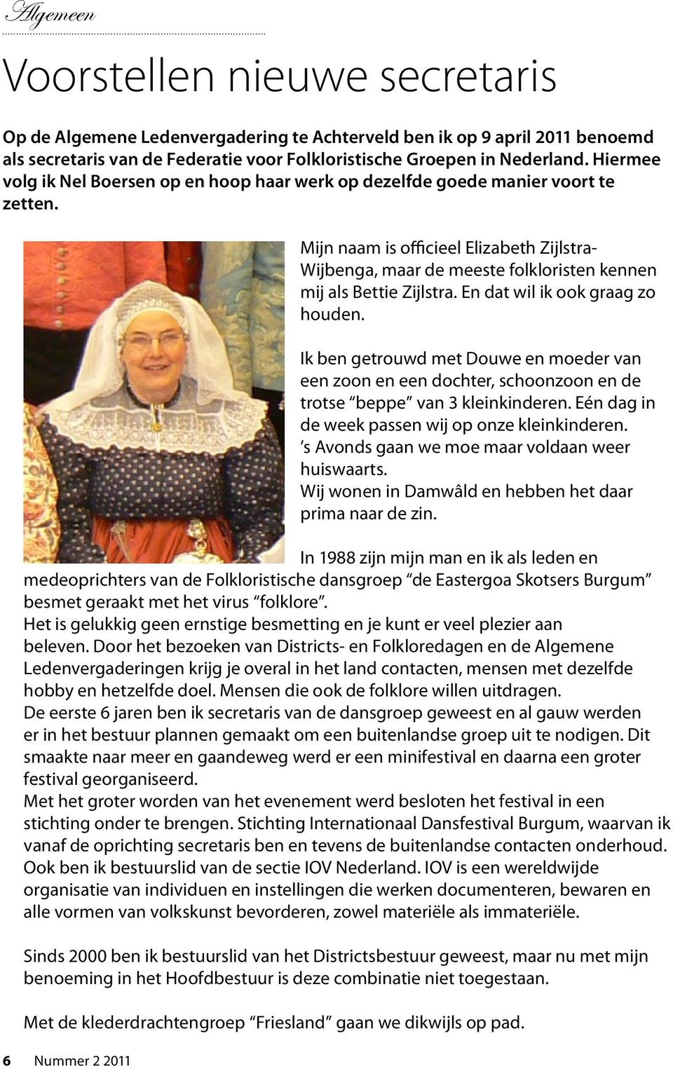 6 Nummer 2 2011 Mijn naam is officieel Elizabeth Zijlstra- Wijbenga, maar de meeste folkloristen kennen mij als Bettie Zijlstra. En dat wil ik ook graag zo houden.