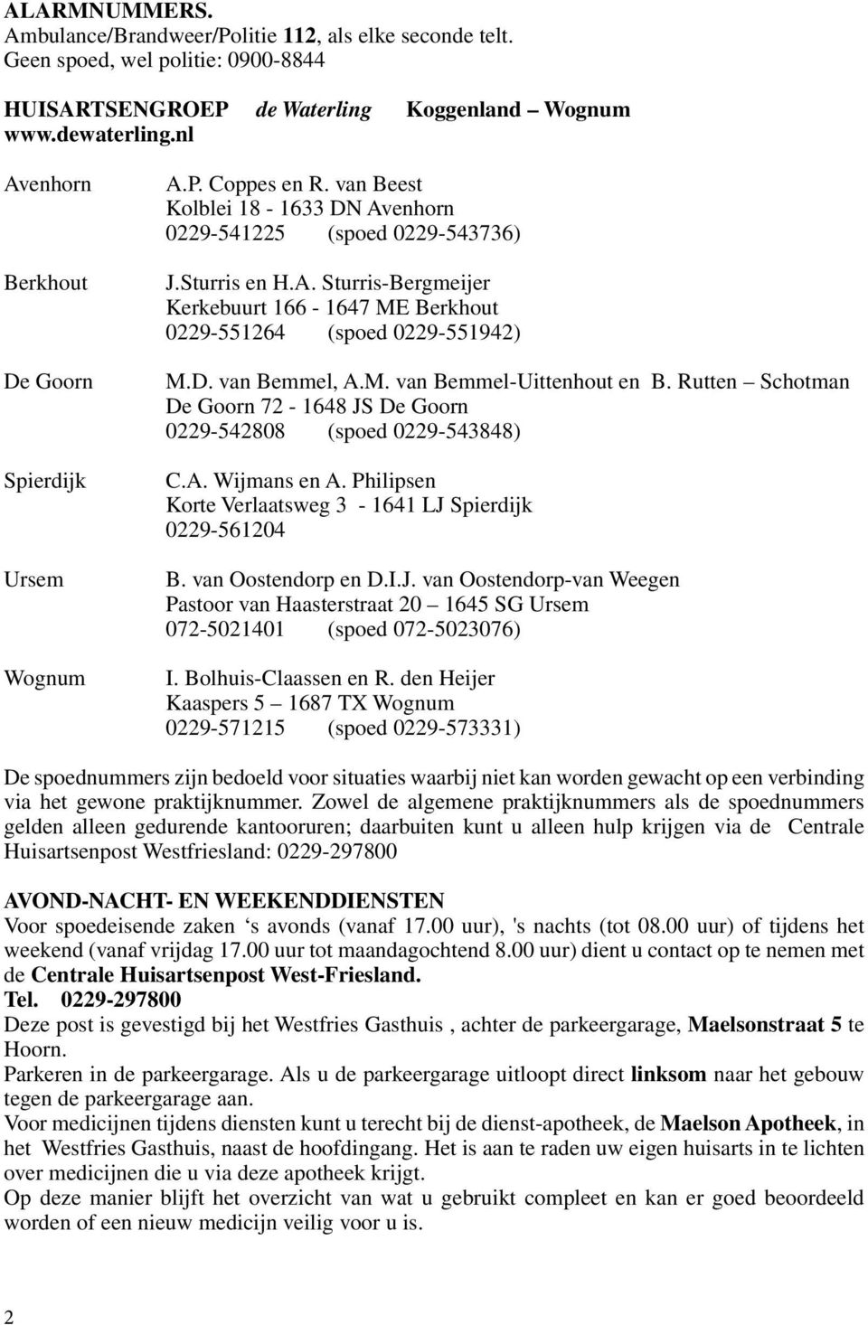 D. van Bemmel, A.M. van Bemmel-Uittenhout en B. Rutten Schotman De Goorn 72-1648 JS De Goorn 0229-542808 (spoed 0229-543848) C.A. Wijmans en A.