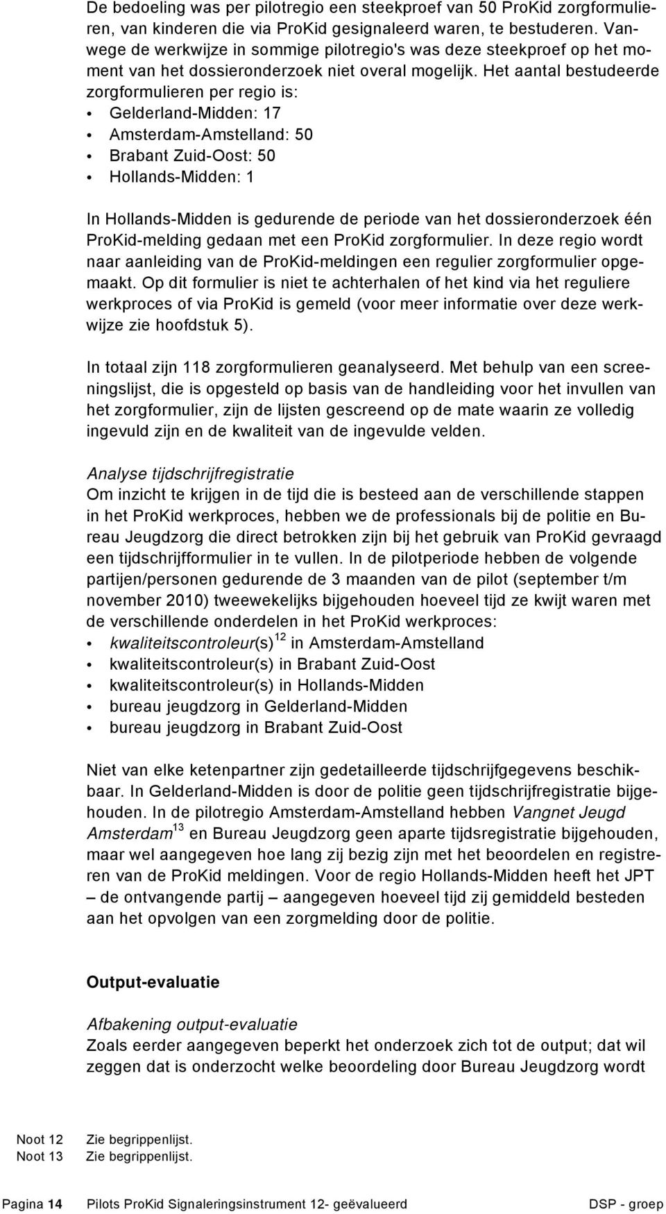 Het aantal bestudeerde zorgformulieren per regio is: Gelderland-Midden: 17 Amsterdam-Amstelland: 50 Brabant Zuid-Oost: 50 Hollands-Midden: 1 In Hollands-Midden is gedurende de periode van het