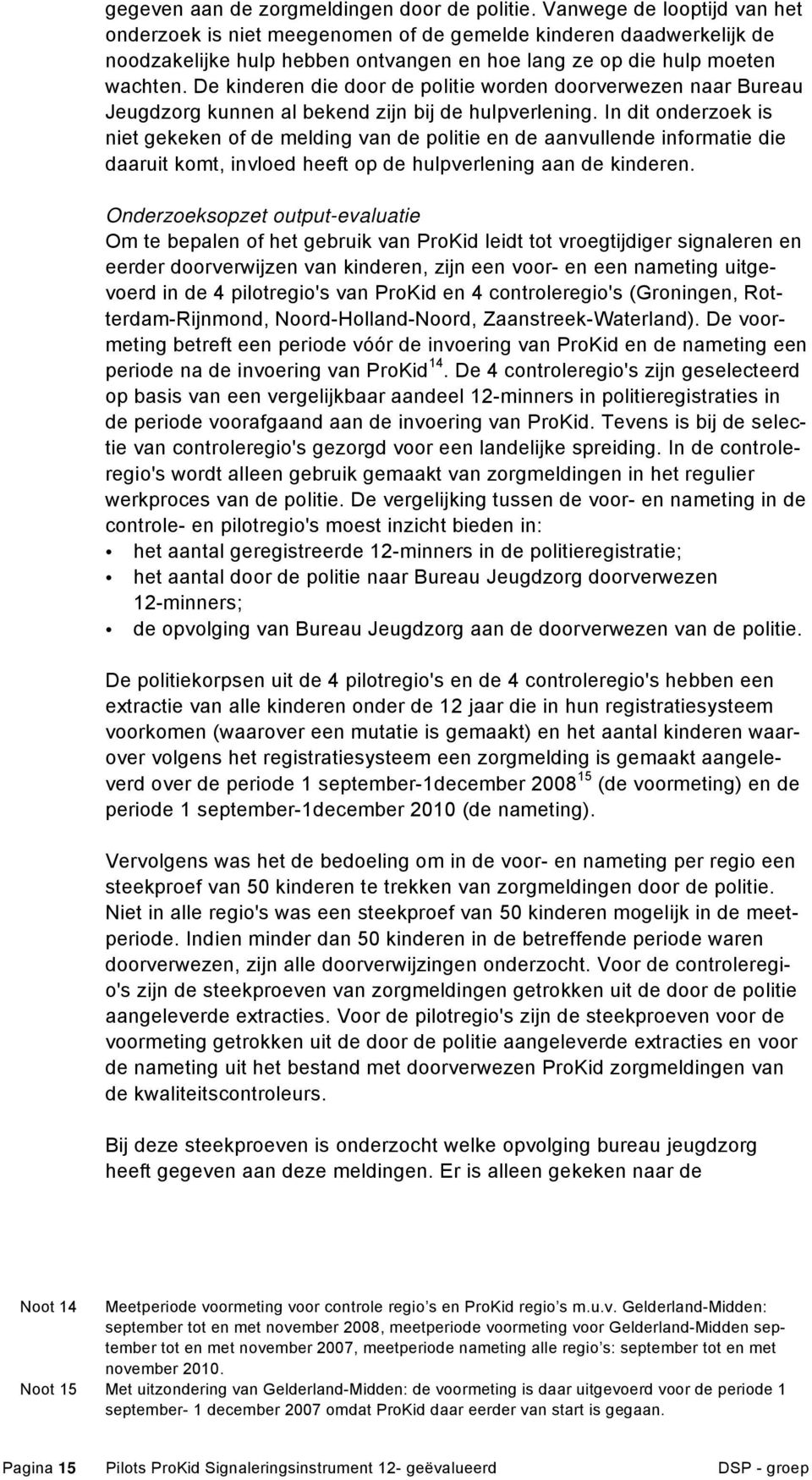 De kinderen die door de politie worden doorverwezen naar Bureau Jeugdzorg kunnen al bekend zijn bij de hulpverlening.