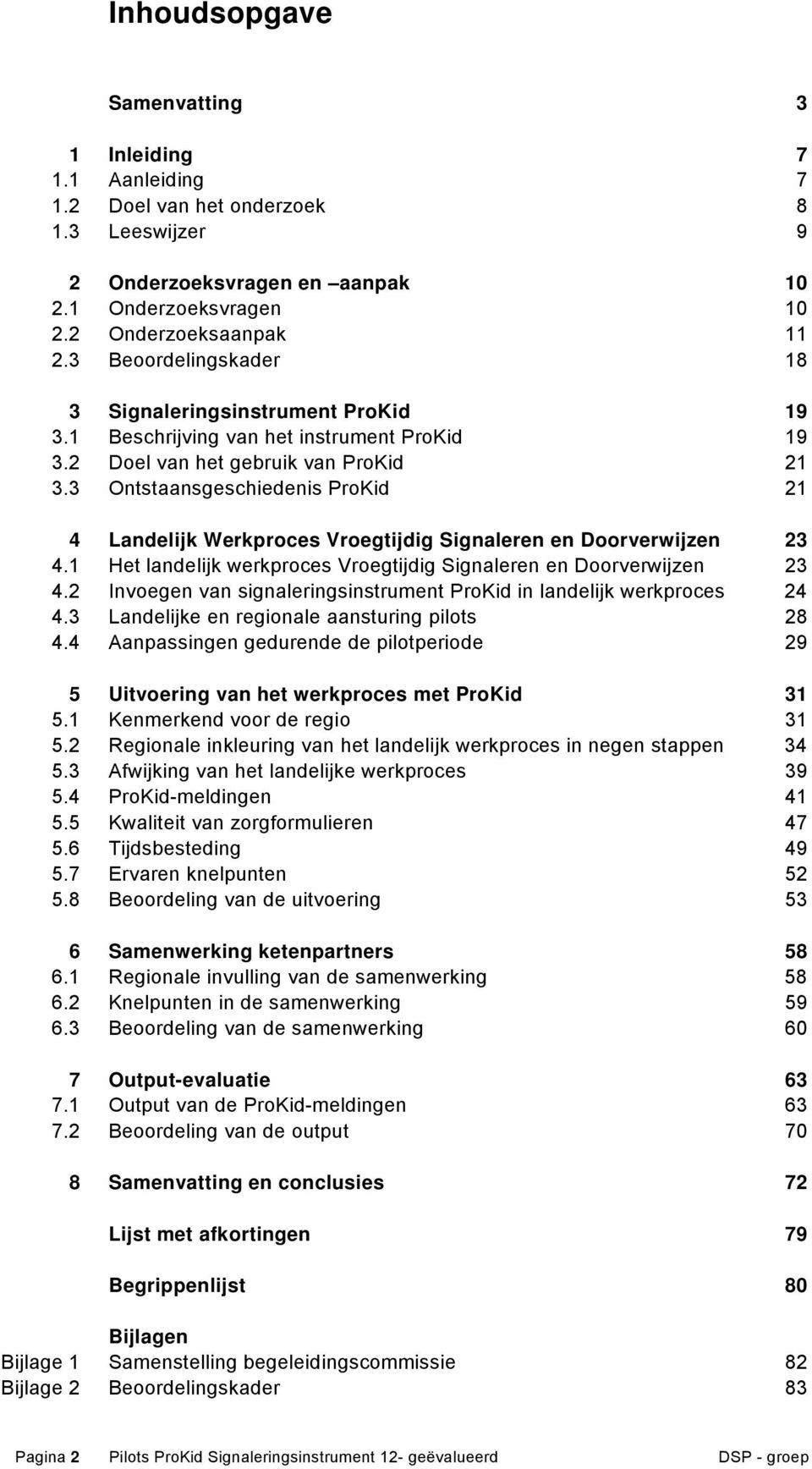 3 Ontstaansgeschiedenis ProKid 21 4 Landelijk Werkproces Vroegtijdig Signaleren en Doorverwijzen 23 4.1 Het landelijk werkproces Vroegtijdig Signaleren en Doorverwijzen 23 4.