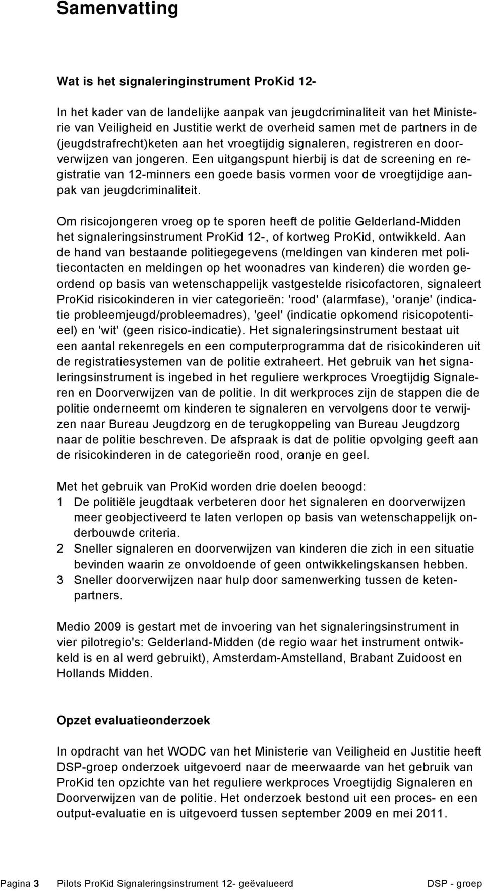 Een uitgangspunt hierbij is dat de screening en registratie van 12-minners een goede basis vormen voor de vroegtijdige aanpak van jeugdcriminaliteit.