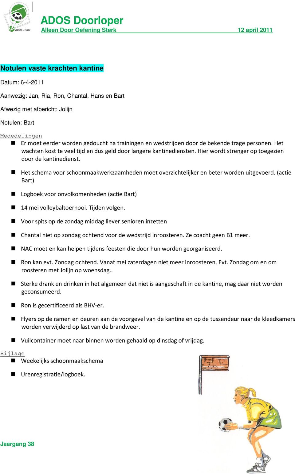 Het schema voor schoonmaakwerkzaamheden moet overzichtelijker en beter worden uitgevoerd. (actie Bart) Logboek voor onvolkomenheden (actie Bart) 14 mei volleybaltoernooi. Tijden volgen.