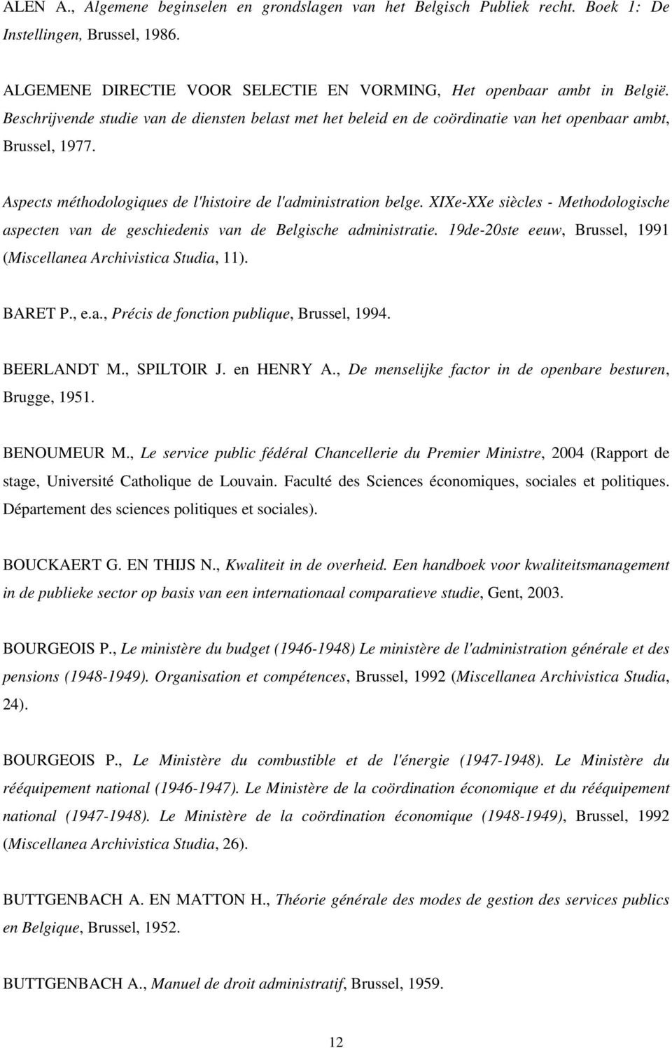 XIXe-XXe siècles - Methodologische aspecten van de geschiedenis van de Belgische administratie. 19de-20ste eeuw, Brussel, 1991 (Miscellanea Archivistica Studia, 11). BARET P., e.a., Précis de fonction publique, Brussel, 1994.