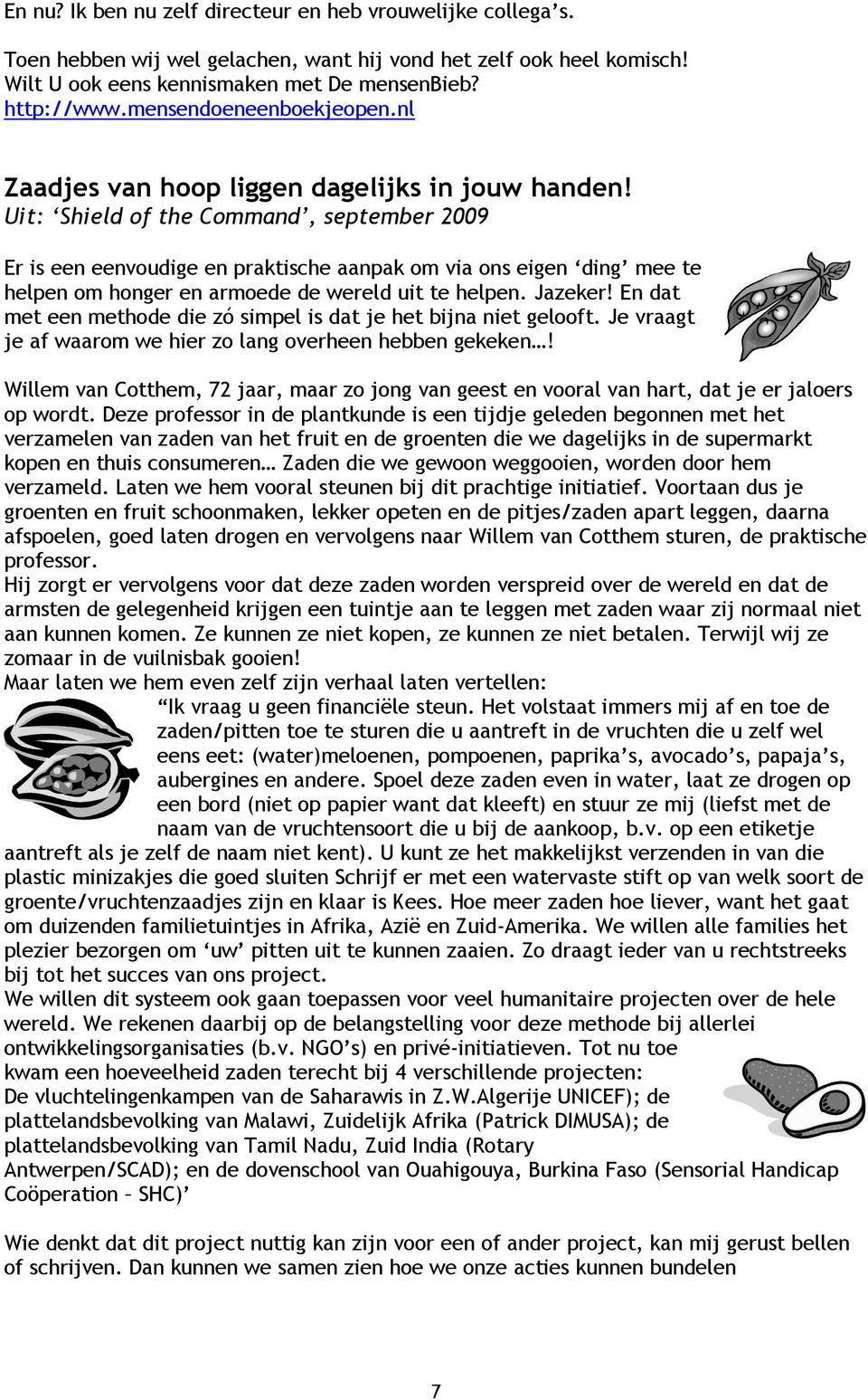 Uit: Shield of the Command, september 2009 Er is een eenvoudige en praktische aanpak om via ons eigen ding mee te helpen om honger en armoede de wereld uit te helpen. Jazeker!