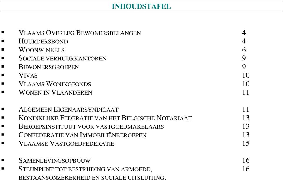 BELGISCHE NOTARIAAT 13 BEROEPSINSTITUUT VOOR VASTGOEDMAKELAARS 13 CONFEDERATIE VAN IMMOBILIËNBEROEPEN 13 VLAAMSE