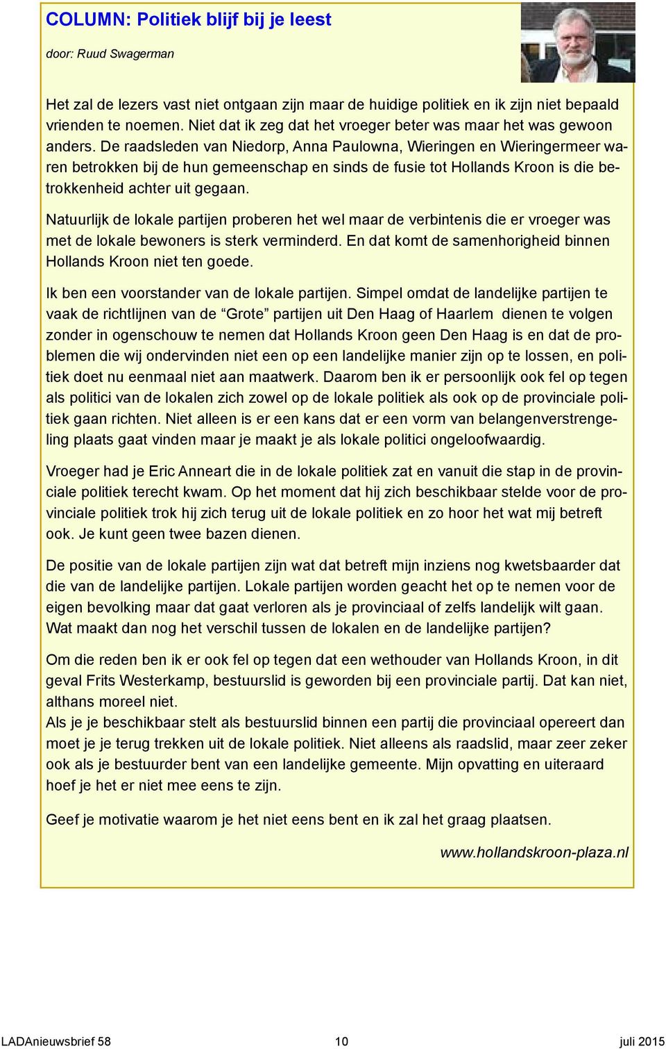 De raadsleden van Niedorp, Anna Paulowna, Wieringen en Wieringermeer waren betrokken bij de hun gemeenschap en sinds de fusie tot Hollands Kroon is die betrokkenheid achter uit gegaan.