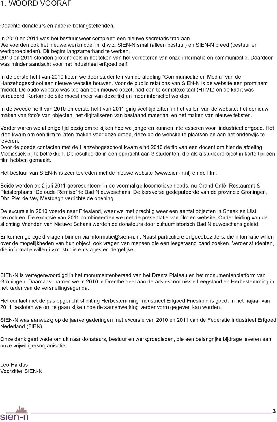 2010 en 2011 stonden grotendeels in het teken van het verbeteren van onze informatie en communicatie. Daardoor was minder aandacht voor het industrieel erfgoed zelf.