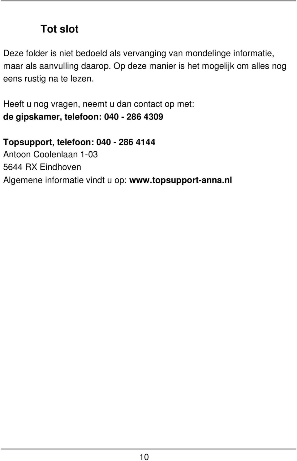 Heeft u nog vragen, neemt u dan contact op met: de gipskamer, telefoon: 040-286 4309 Topsupport,