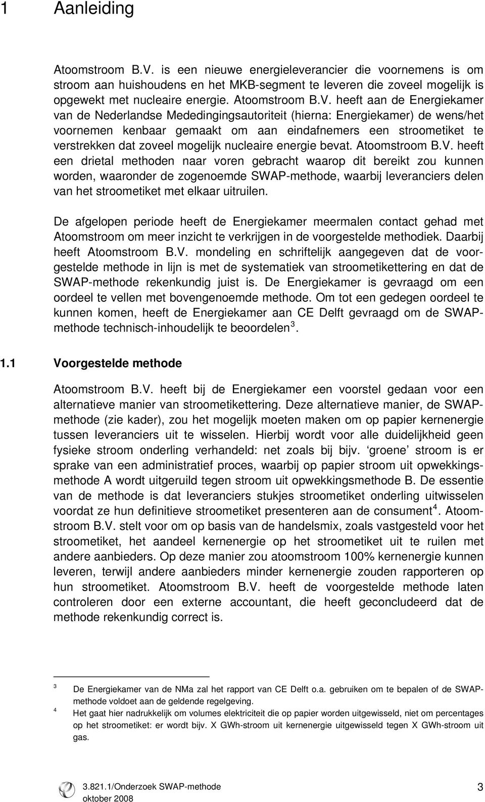heeft aan de Energiekamer van de Nederlandse Mededingingsautoriteit (hierna: Energiekamer) de wens/het voornemen kenbaar gemaakt om aan eindafnemers een stroometiket te verstrekken dat zoveel