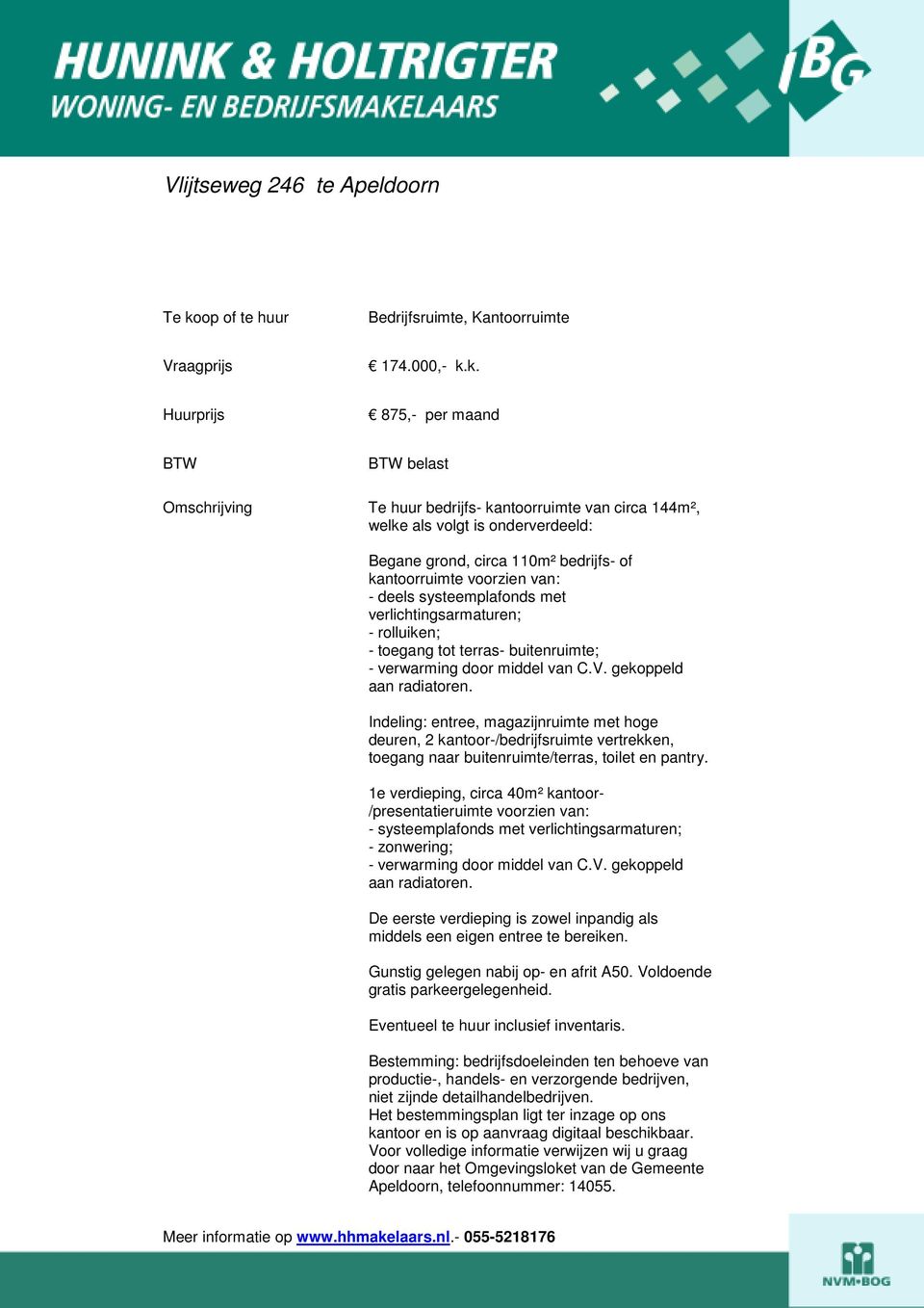 middel van C.V. gekoppeld aan radiatoren. Indeling: entree, magazijnruimte met hoge deuren, 2 kantoor-/bedrijfsruimte vertrekken, toegang naar buitenruimte/terras, toilet en pantry.