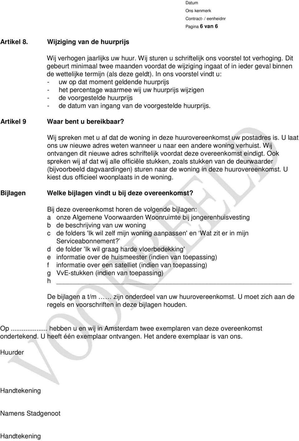 In ons voorstel vindt u: - uw op dat moment geldende huurprijs - het percentage waarmee wij uw huurprijs wijzigen - de voorgestelde huurprijs - de datum van ingang van de voorgestelde huurprijs.