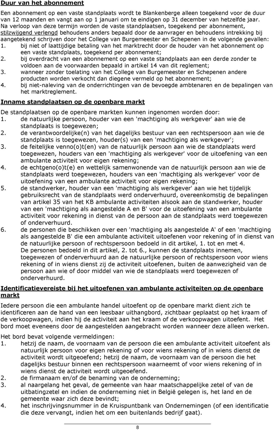 Na verloop van deze termijn worden de vaste standplaatsen, toegekend per abonnement, stilzwijgend verlengd behoudens anders bepaald door de aanvrager en behoudens intrekking bij aangetekend schrijven