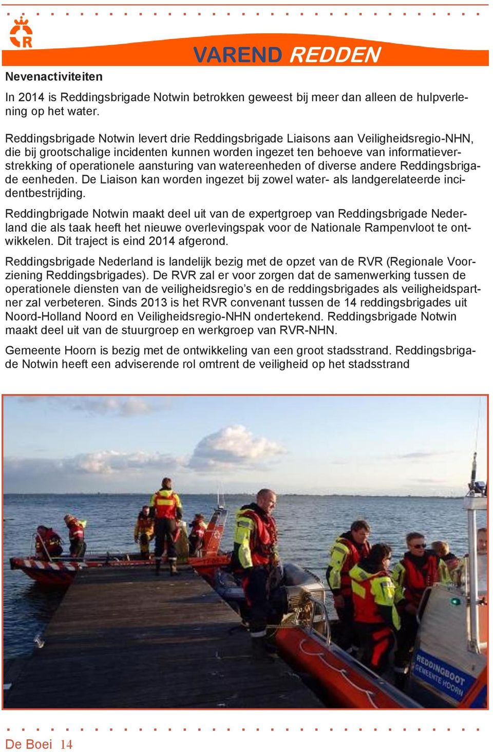 aansturing van watereenheden of diverse andere Reddingsbrigade eenheden. De Liaison kan worden ingezet bij zowel water- als landgerelateerde incidentbestrijding.