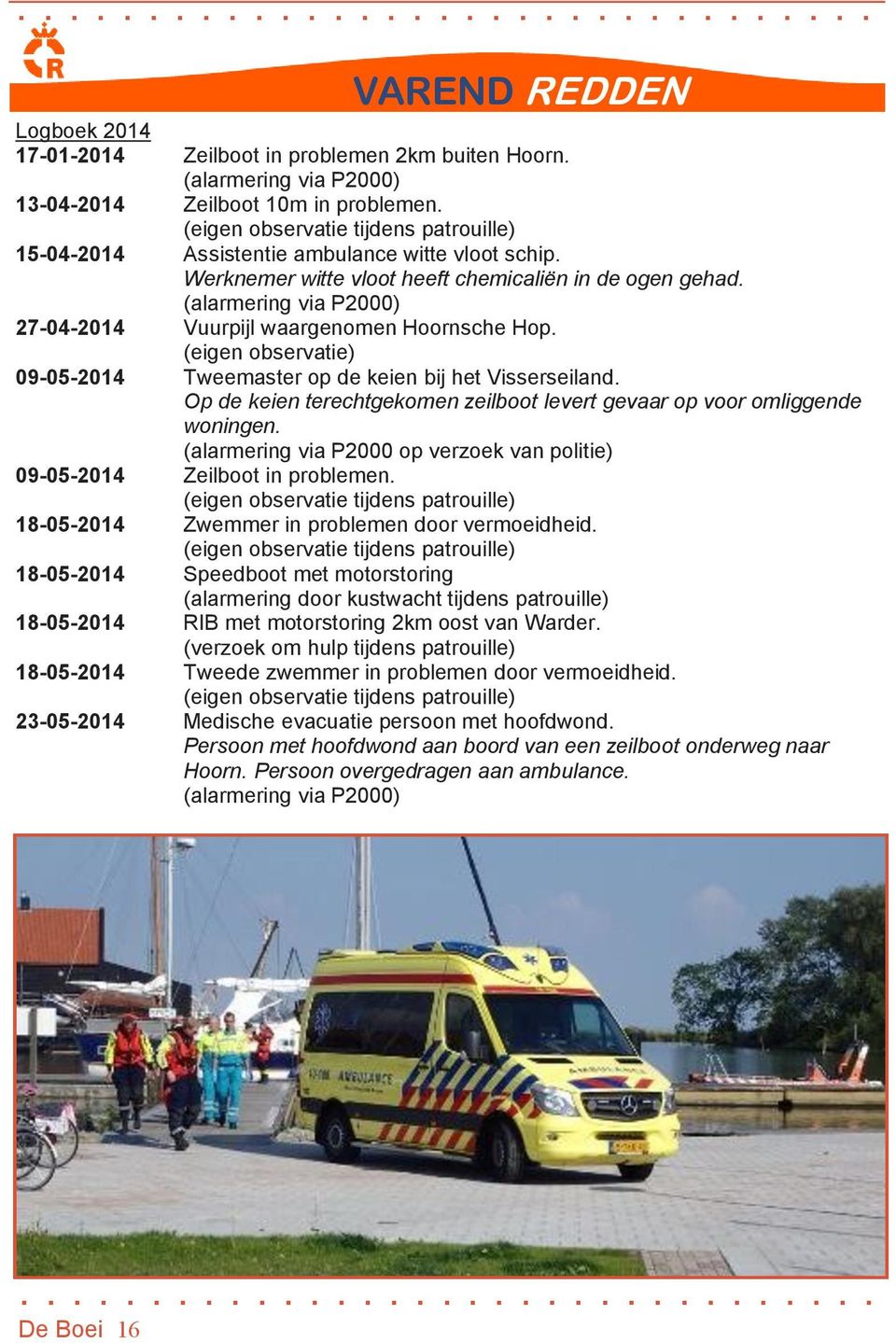 Op de keien terechtgekomen zeilboot levert gevaar op voor omliggende woningen. (alarmering via P2000 op verzoek van politie) 09-05-2014 Zeilboot in problemen.