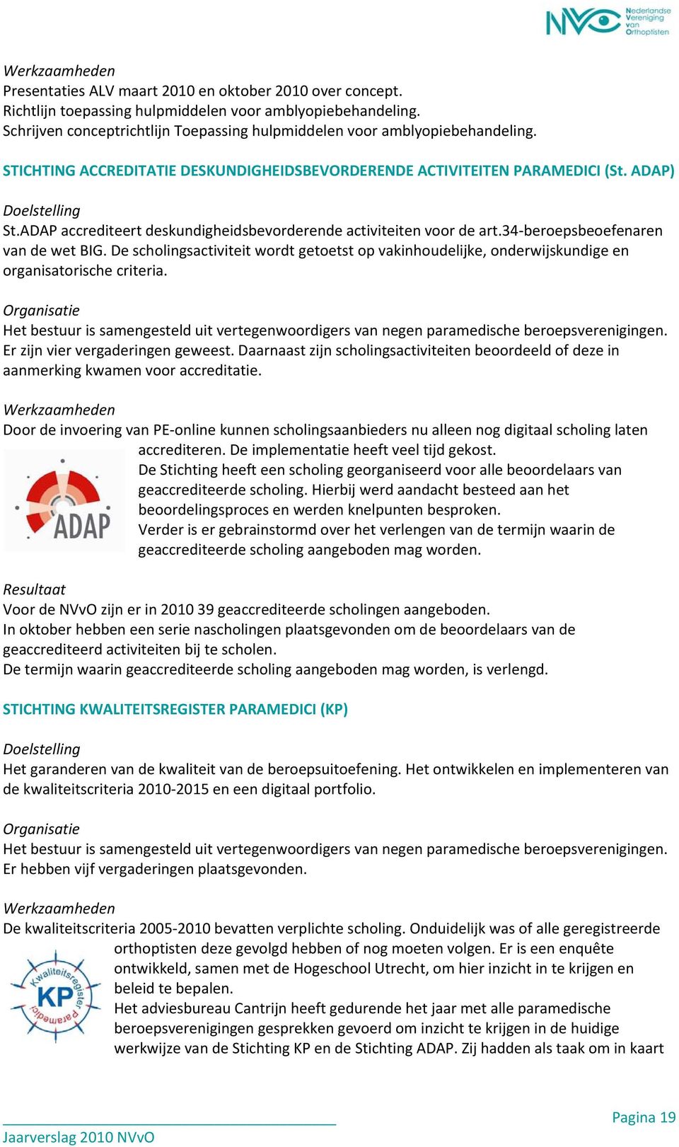 De scholingsactiviteit wordt getoetst op vakinhoudelijke, onderwijskundige en organisatorische criteria. Het bestuur is samengesteld uit vertegenwoordigers van negen paramedische beroepsverenigingen.