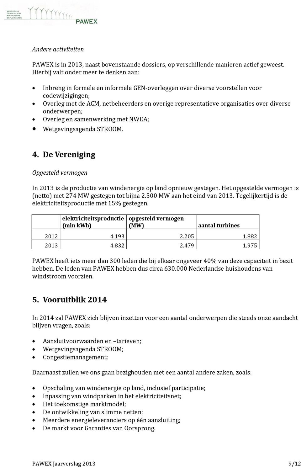 organisaties over diverse onderwerpen; Overleg en samenwerking met NWEA; Wetgevingsagenda STROOM. 4. De Vereniging Opgesteld vermogen In 2013 is de productie van windenergie op land opnieuw gestegen.