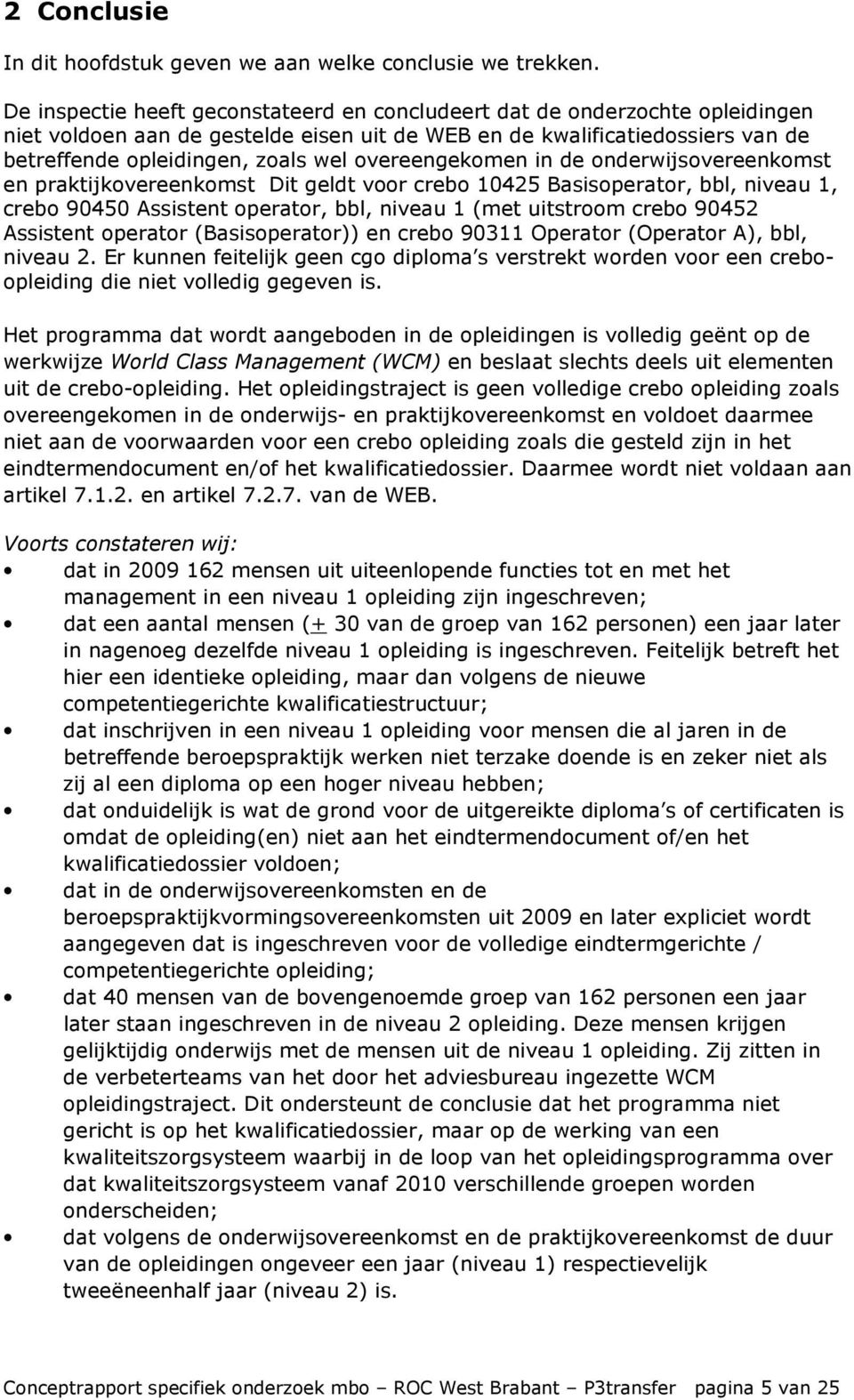 overeengekomen in de onderwijsovereenkomst en praktijkovereenkomst Dit geldt voor crebo 10425 Basisoperator, bbl, niveau 1, crebo 90450 Assistent operator, bbl, niveau 1 (met uitstroom crebo 90452