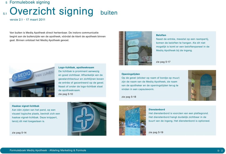 Als dit niet mogelijk is komt er een beloftenpaneel in de Mediq Apotheek bij de ingang. zie pag 5-17 Logo-lichtbak, apotheeknaam De lichtbak is prominent aanwezig en goed zichtbaar.