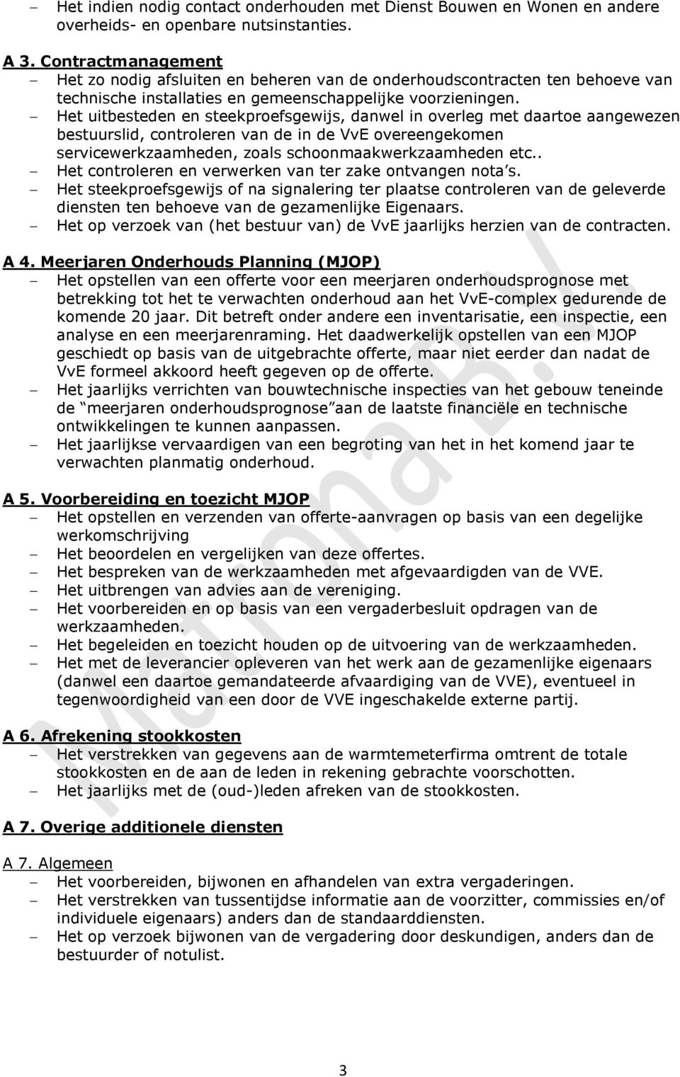 Het uitbesteden en steekproefsgewijs, danwel in overleg met daartoe aangewezen bestuurslid, controleren van de in de VvE overeengekomen servicewerkzaamheden, zoals schoonmaakwerkzaamheden etc.