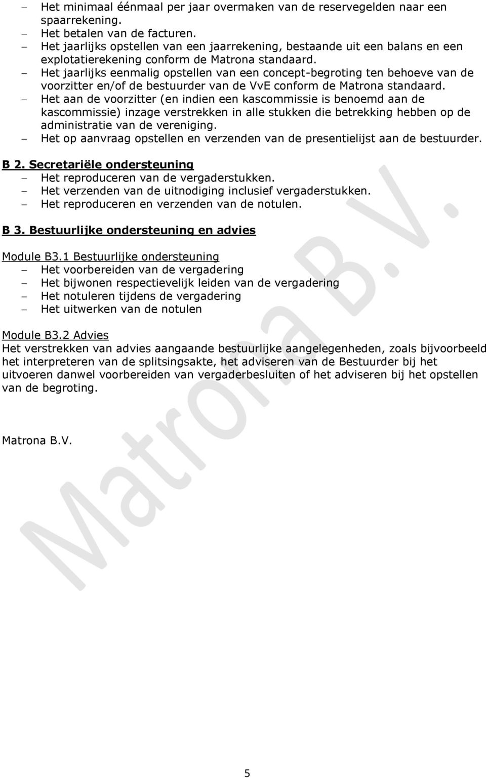 Het jaarlijks eenmalig opstellen van een concept-begroting ten behoeve van de voorzitter en/of de bestuurder van de VvE conform de Matrona standaard.