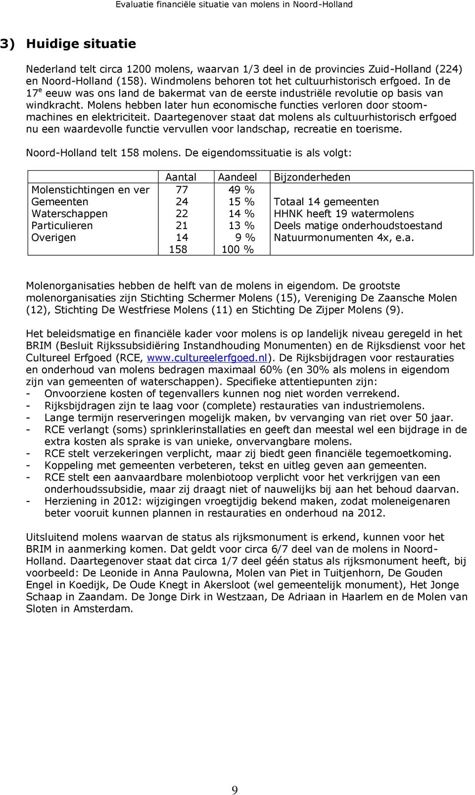 Daartegenover staat dat molens als cultuurhistorisch erfgoed nu een waardevolle functie vervullen voor landschap, recreatie en toerisme. Noord-Holland telt 158 molens.