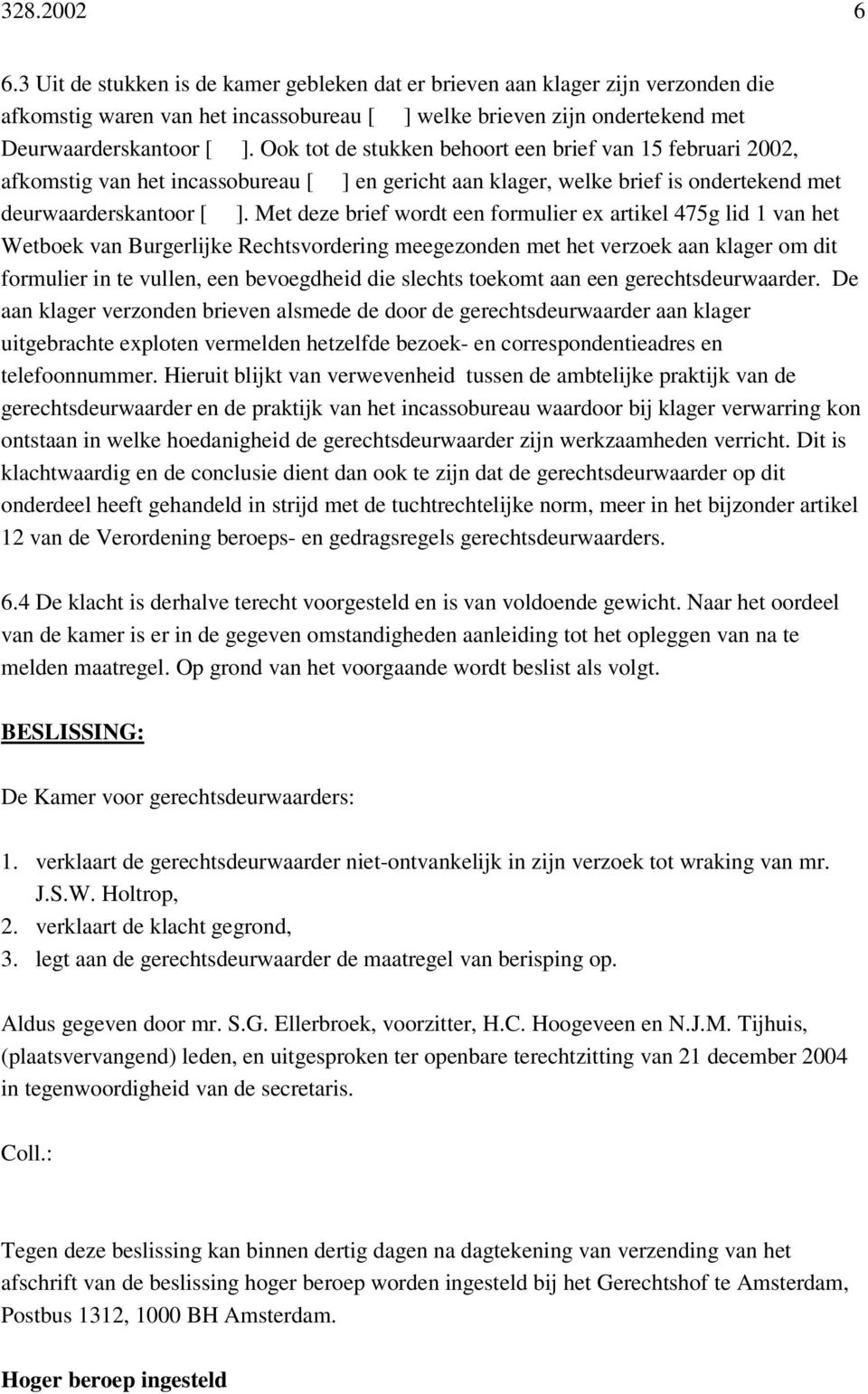 Met deze brief wordt een formulier ex artikel 475g lid 1 van het Wetboek van Burgerlijke Rechtsvordering meegezonden met het verzoek aan klager om dit formulier in te vullen, een bevoegdheid die