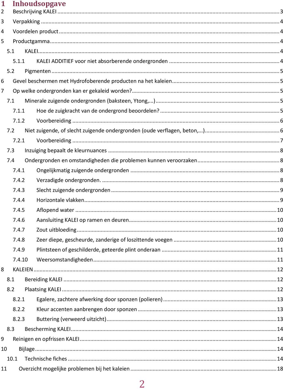 ... 5 7.1.2 Voorbereiding... 6 7.2 Niet zuigende, of slecht zuigende ondergronden (oude verflagen, beton,...)... 6 7.2.1 Voorbereiding... 7 7.3 Inzuiging bepaalt de kleurnuances... 8 7.