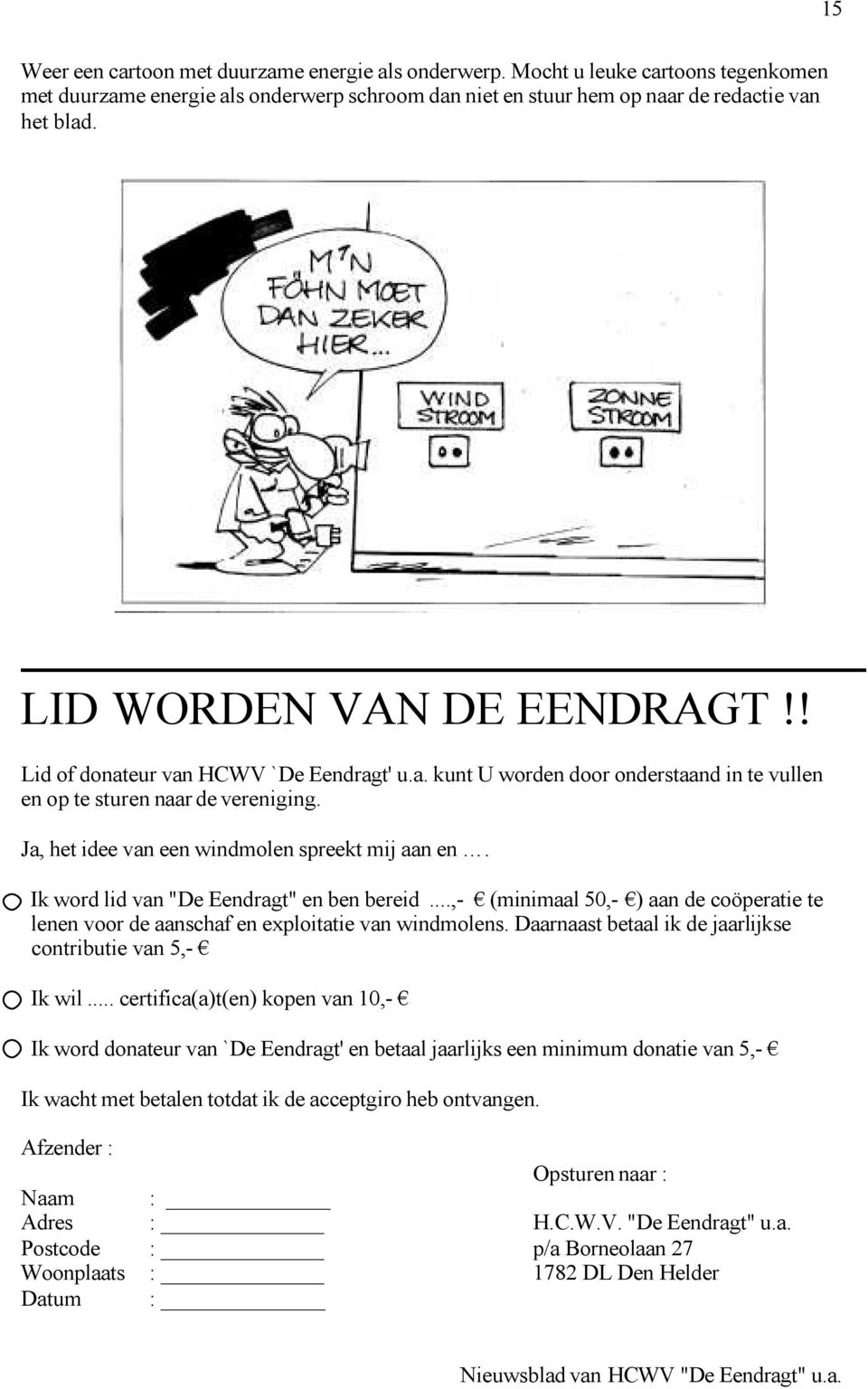 Ja, het idee van een windmolen spreekt mij aan en. Ik word lid van "De Eendragt" en ben bereid...,- (minimaal 50,- ) aan de coöperatie te lenen voor de aanschaf en exploitatie van windmolens.