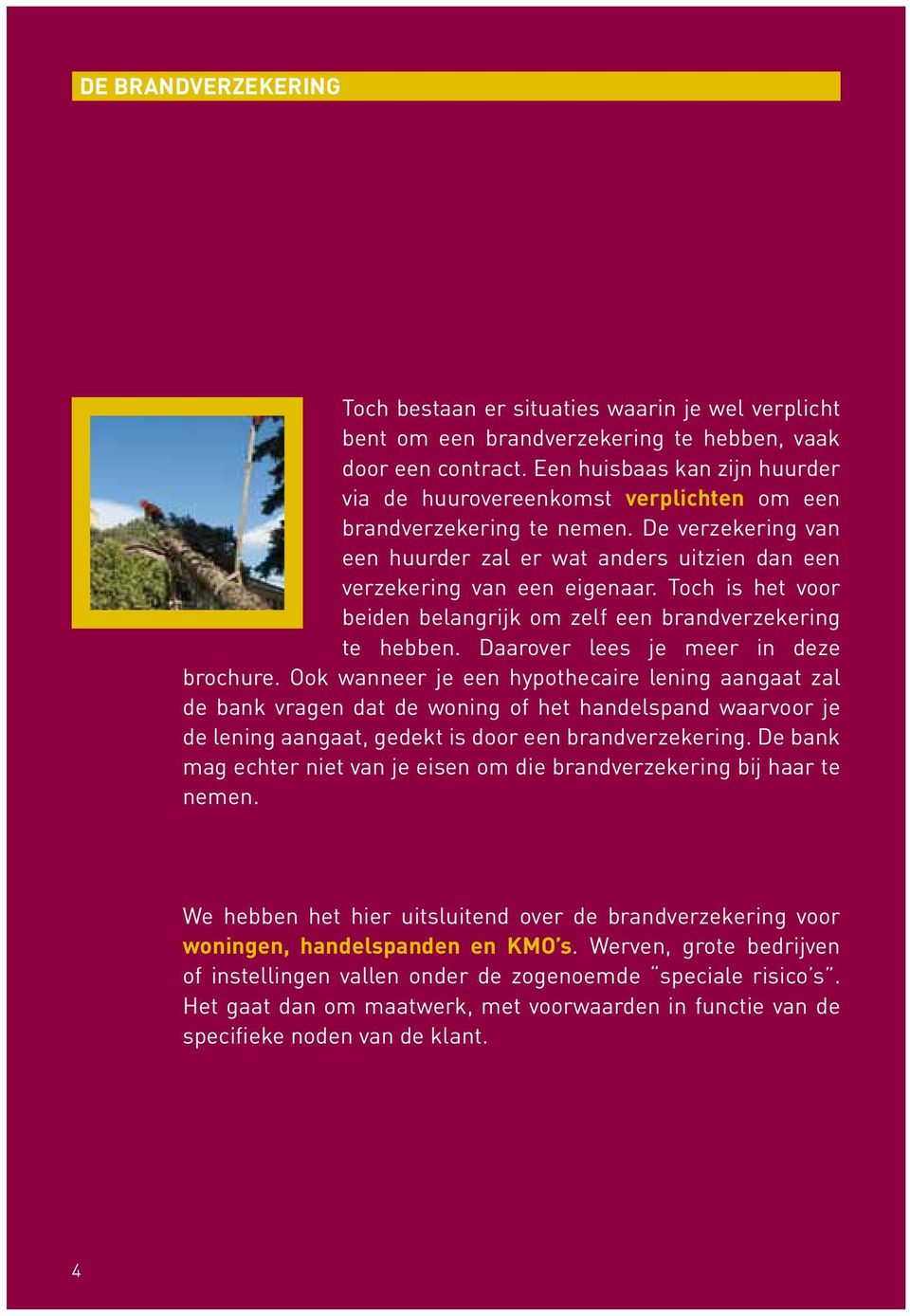 Toch is het voor beiden belangrijk om zelf een brandverzekering te hebben. Daarover lees je meer in deze brochure.